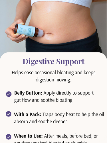 Help ease occasional bloating and keeps digestion moving. How to use: Apply to belly button, use with a castor oil pack. When to use after meals, before bed, or anytime you feel bloated or sluggish.